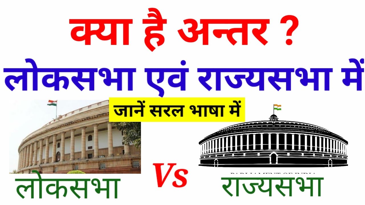 Difference between Loksabha and Rajyasabha लोकसभा एवं राज्यसभा में अंतर क्या है ?
