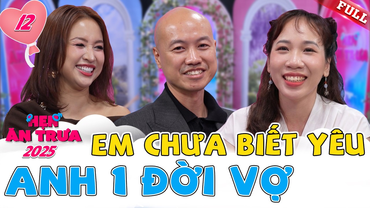 Hẹn Ăn Trưa 2025 tập 12A | Cô gái chưa 1 lần yêu và chàng trai Hà Nội đổi tên sau hôn nhân đổ vỡ