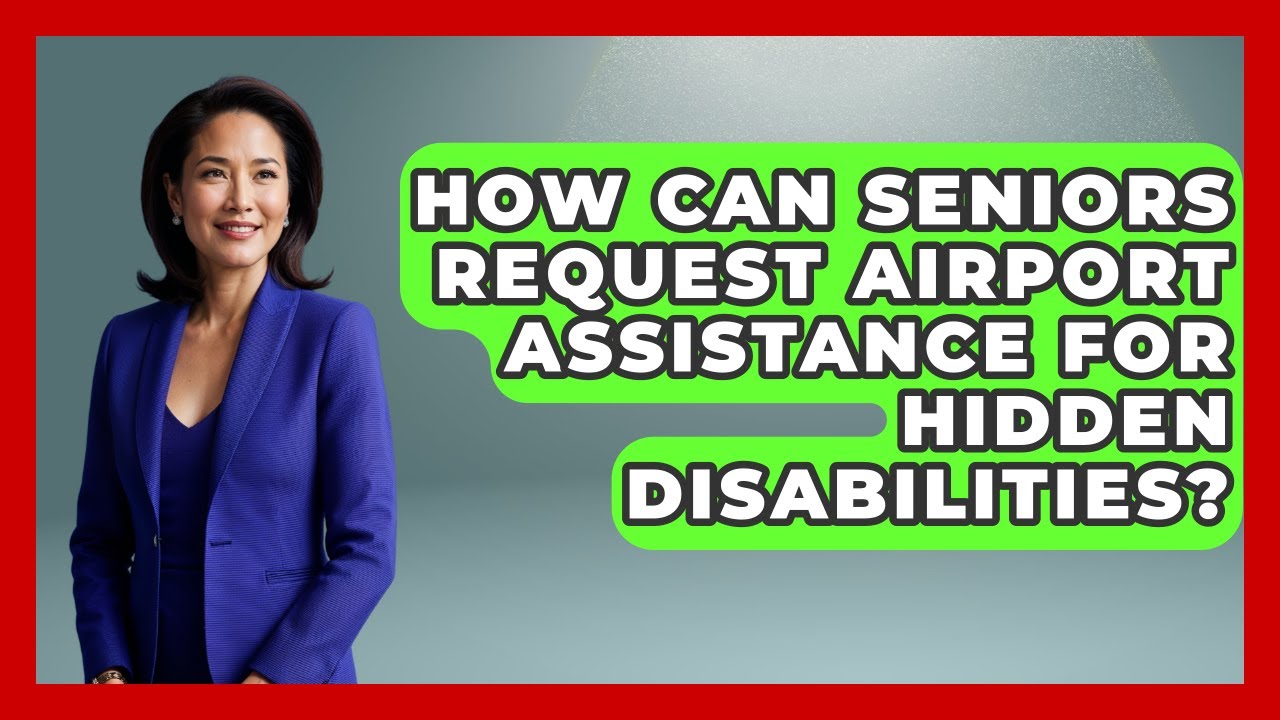How Can Seniors Request Airport Assistance For Hidden Disabilities? - Senior Travel Expert Guide
