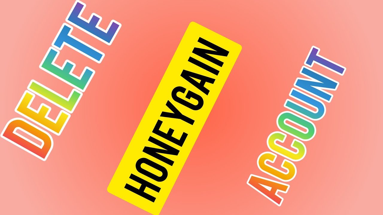 DELETE HONEYGAIN ACCOUNT.