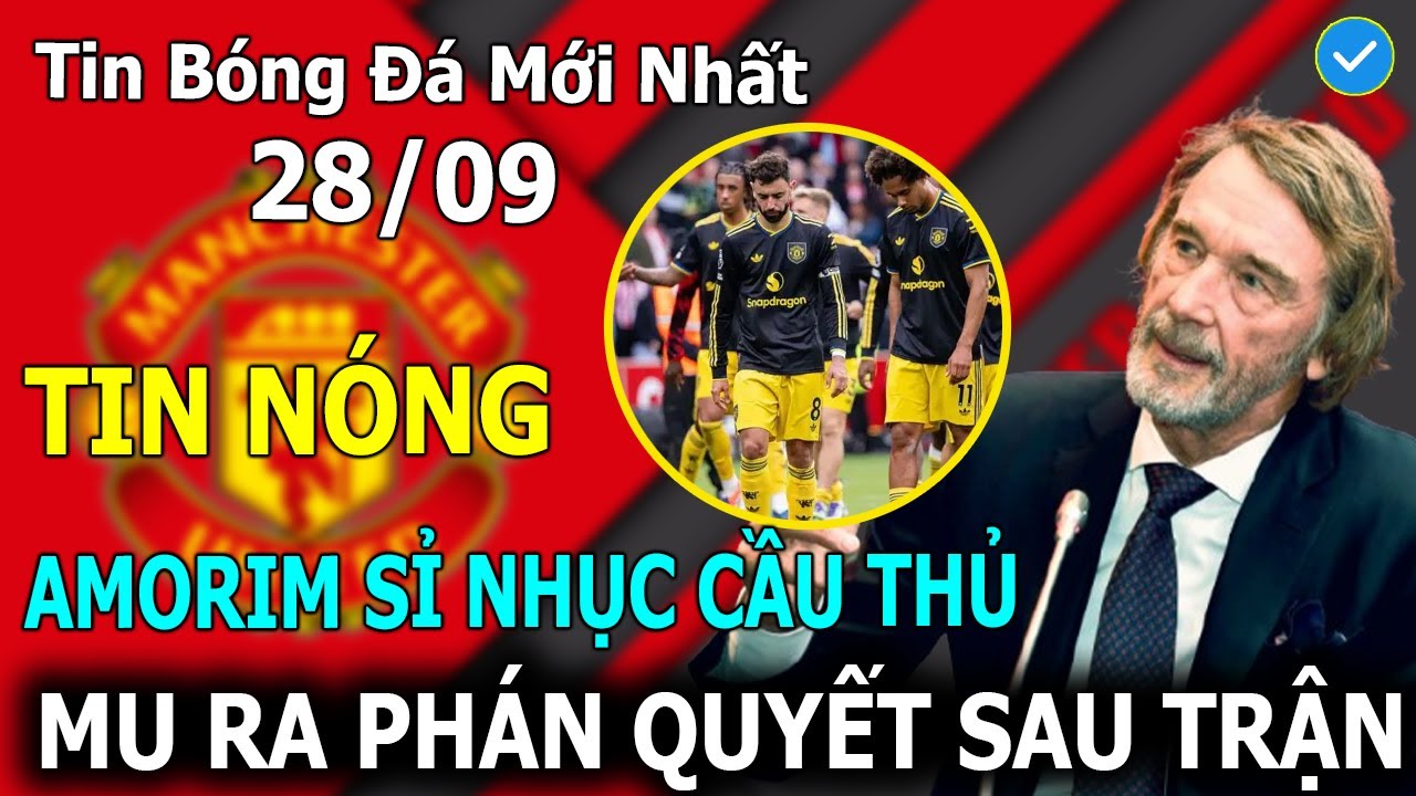 Tin B&oacute;ng Đ&aacute; 28/09: Amorim Sỉ Nhục Cầu Thủ, MU Ra Ph&aacute;n Quyết Sau Trận Thua Nhục