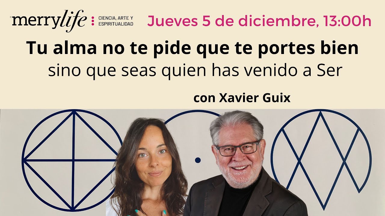 Tu alma no te pide que te portes bien sino que seas quien has venido a Ser, con Xavier Guix