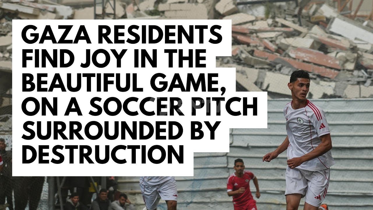 Gaza residents find joy in the beautiful game - on a soccer pitch surrounded by destruction