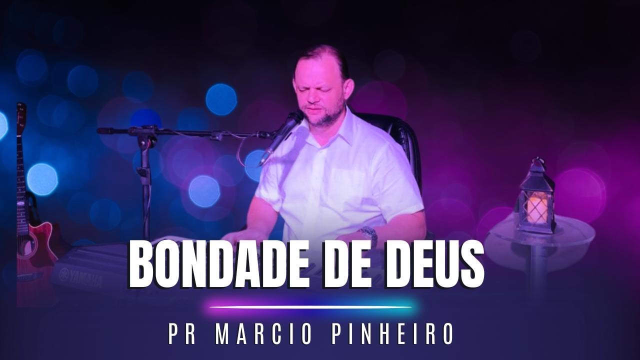 BONDADE DE DEUS - PR. MARCIO PINHEIRO