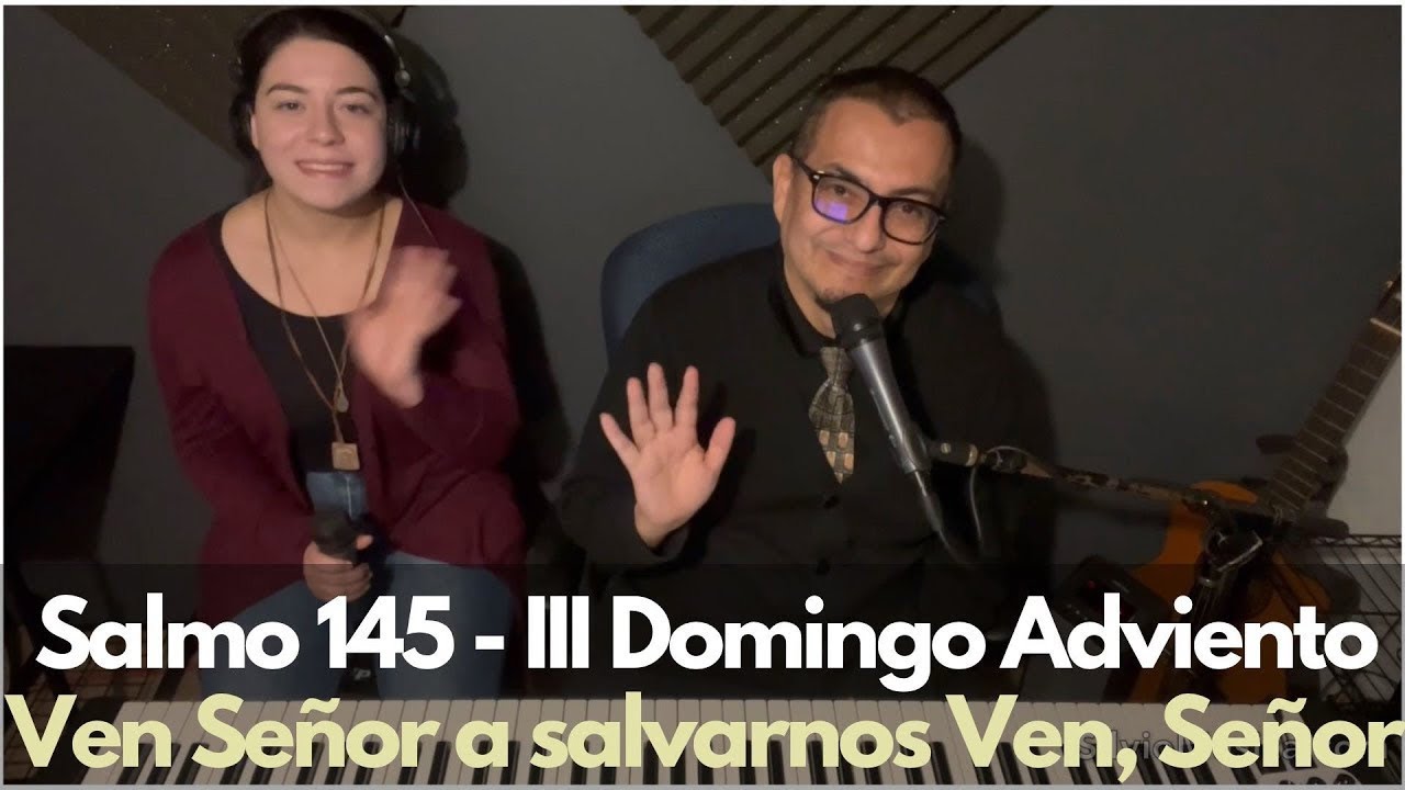 Salmo 145: III Domingo de Adviento. Ven Señor a salvarnos. Ven, Señor. Musica por Mary Frances Reza.