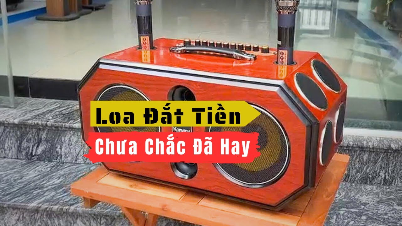 Loa Đắt Tiền Chưa Chắc Đã Hay - Nhưng Mua Loa Kanway K820 Thì Chắc Chắn Hay