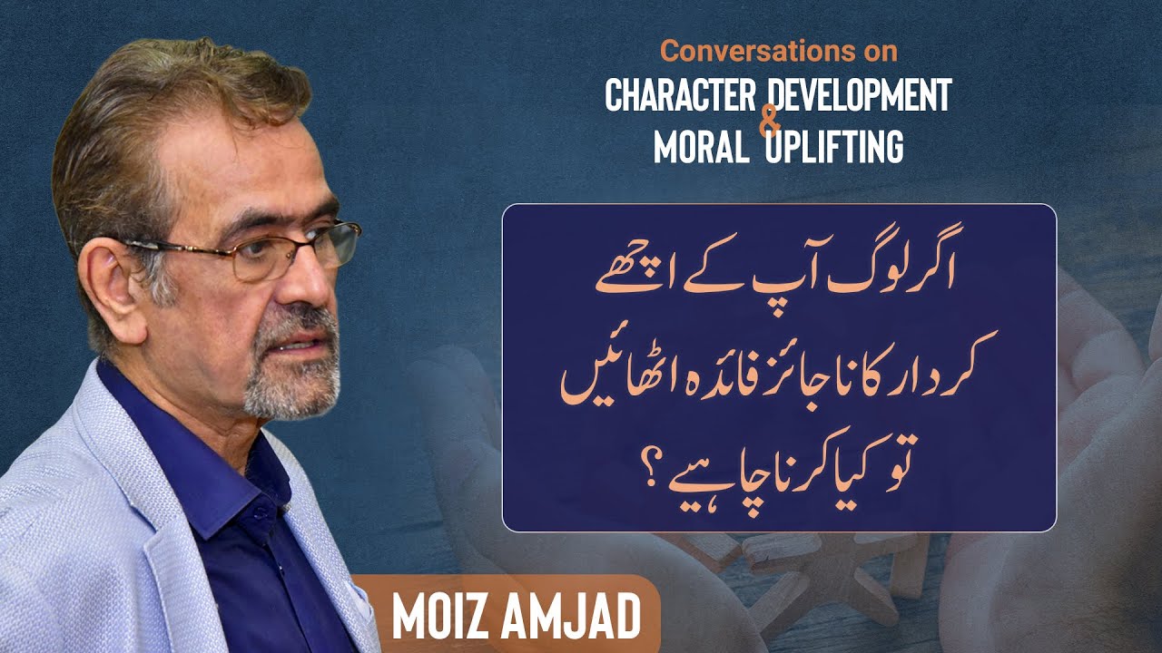 What if people take Advantage of your Good Character? | Moiz Amjad