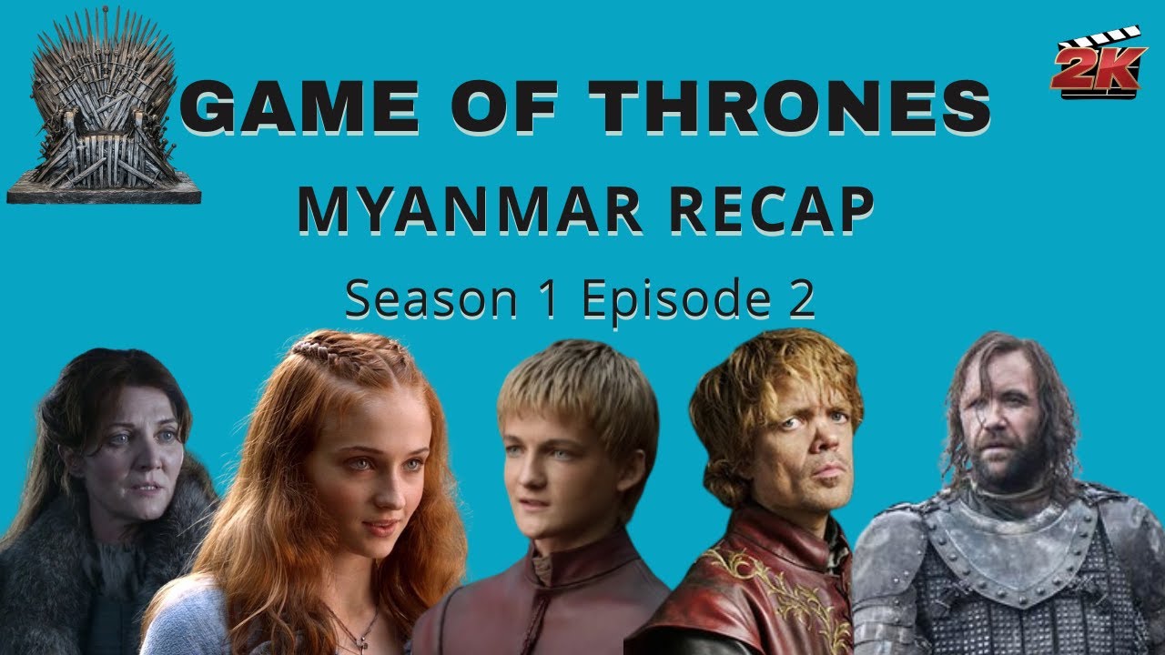 GoT S1E2 Myanmar Recap