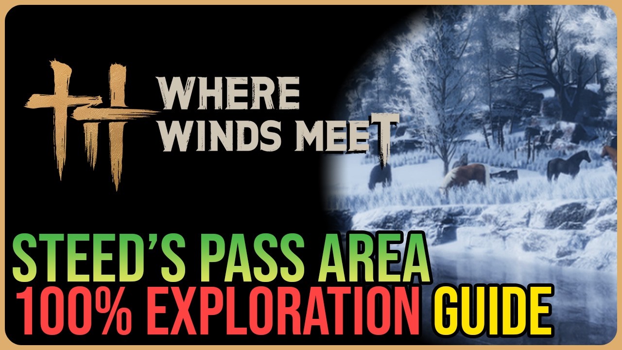 Steed&rsquo;s Pass 100% Exploration &ndash; Where Winds Meet