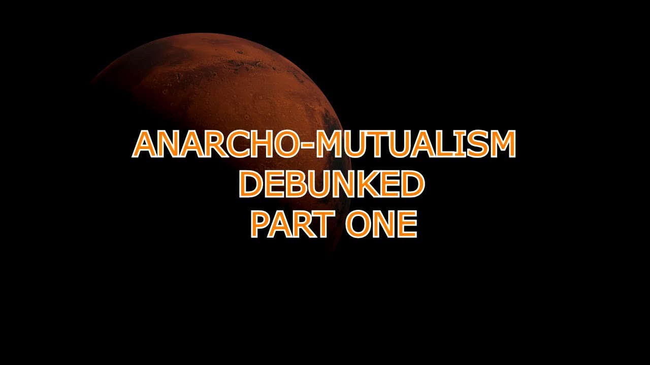 DEBUNKING ANARCHO-MUTUALISM PART ONE