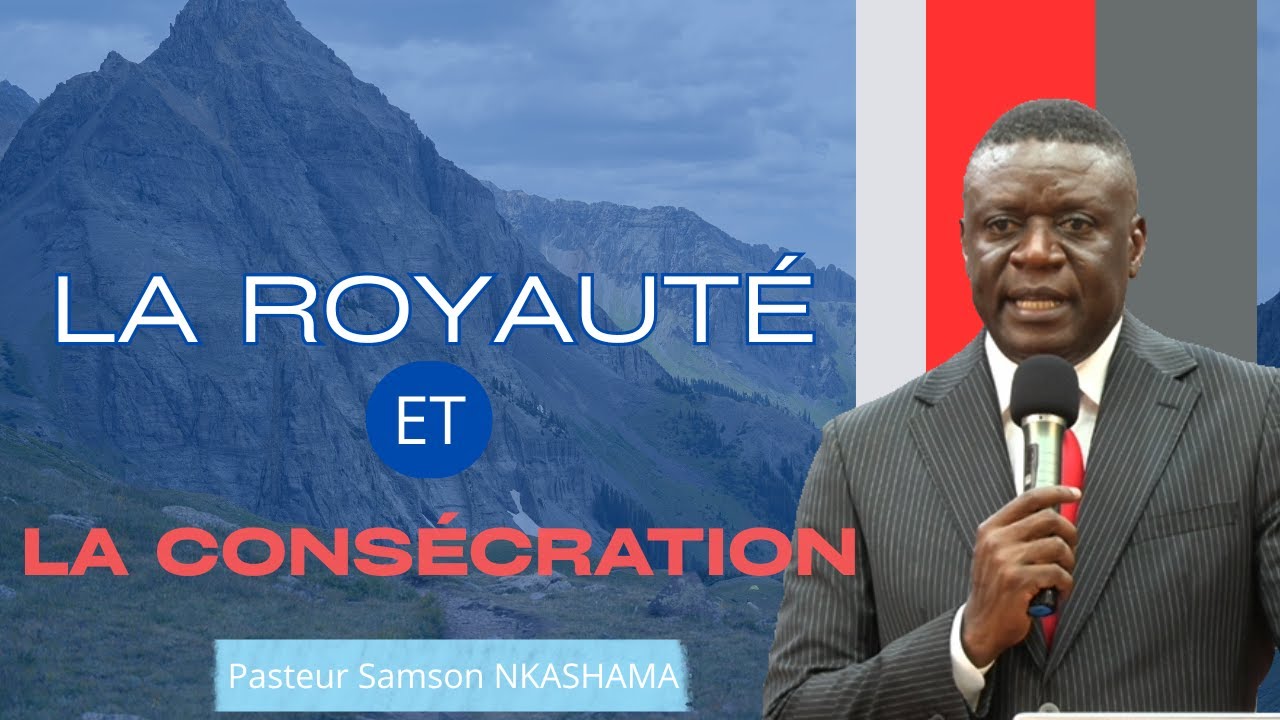 LA ROYAUTÉ ET LA CONSÉCRATION- Pasteur Samson Nkashma