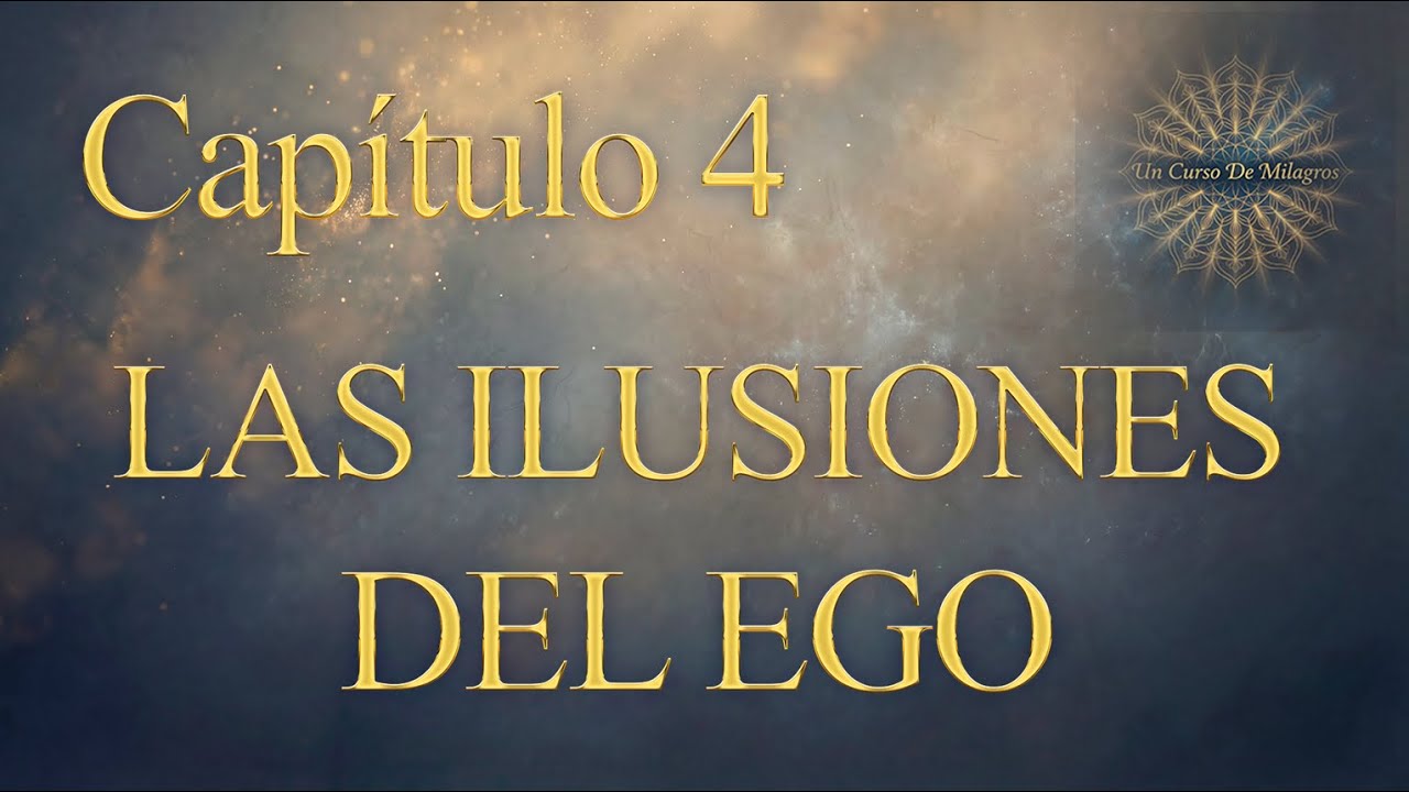 Un Curso de Milagros Capítulo 4 - Las ilusiones del ego (Explicación Completa)
