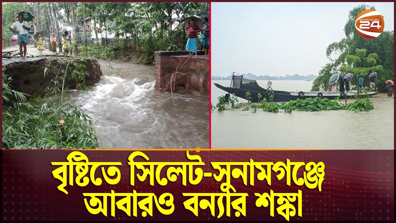 বৃষ্টিতে সিলেট-সুনামগঞ্জে আবারও বন্যার শঙ্কা | Flood News Today | Channel 24