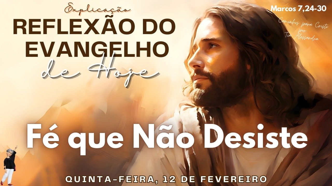 REFLEXÃO DO EVANGELHO DE HOJE 12/02/2026 | Fé que Não Desiste