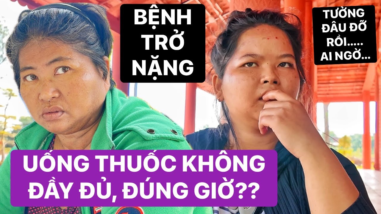 Tưởng đâu đỡ rồi ai ngờ…Hương và chị Thanh nay bệnh trở nặng vì uống thuốc không đầy đủ & đúng giờ