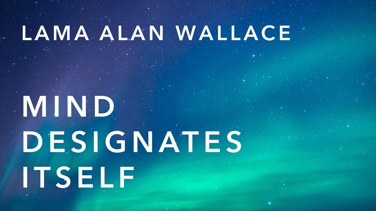 Mind Designates Itself | Lama Alan Wallace | Introduction to Dzogchen | The Wisdom Academy