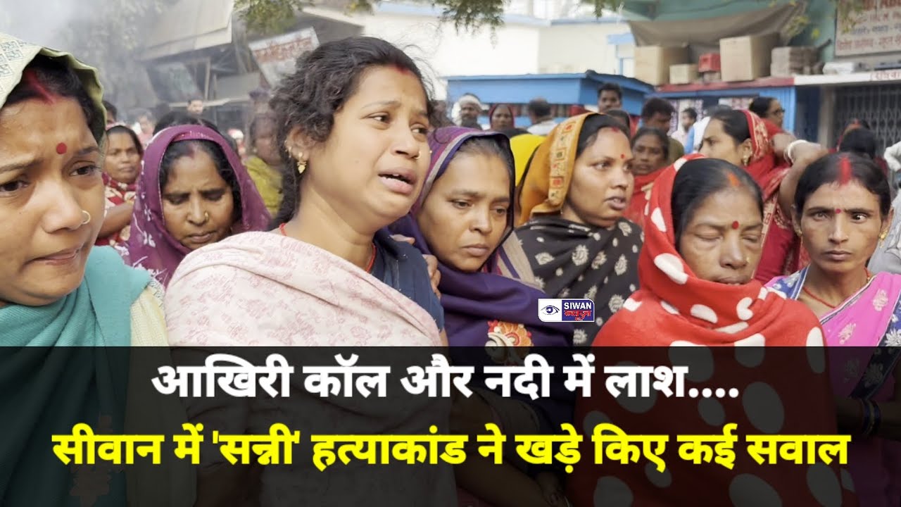 आखिरी कॉल और नदी में लाश... सीवान में 'सन्नी' हत्याकांड ने खड़े किए कई सवाल।। SIWAN NEWS।।