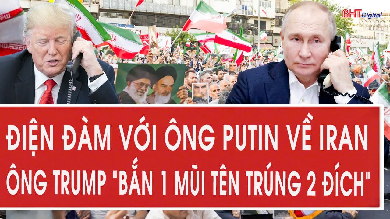 Điện đàm với ông Putin về Iran, ông Trump “bắn 1 mũi tên trúng 2 đích”