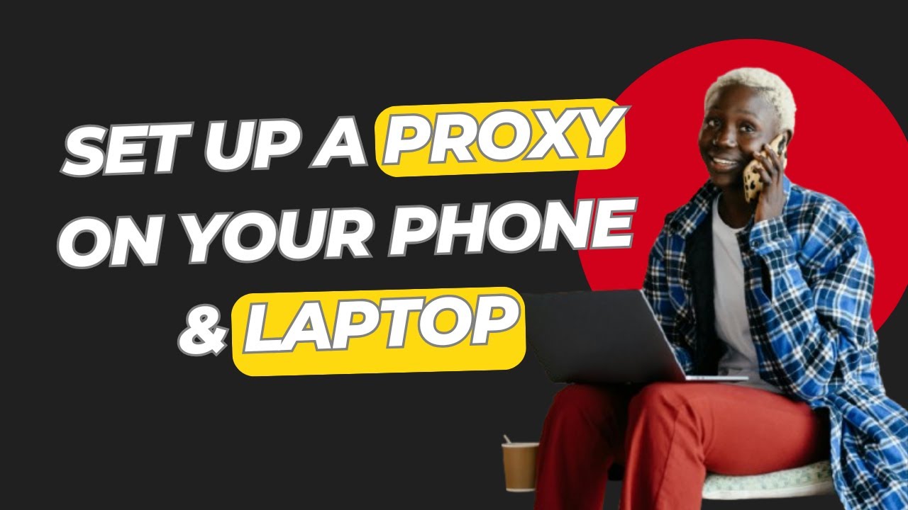 How to Set Up a Proxy on Your Phone & Match It with Your Laptop | Step-by-Step Guide