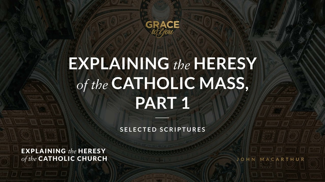 Explaining the Heresy of the Catholic Mass, Part 1 (Selected Scriptures) | John MacArthur