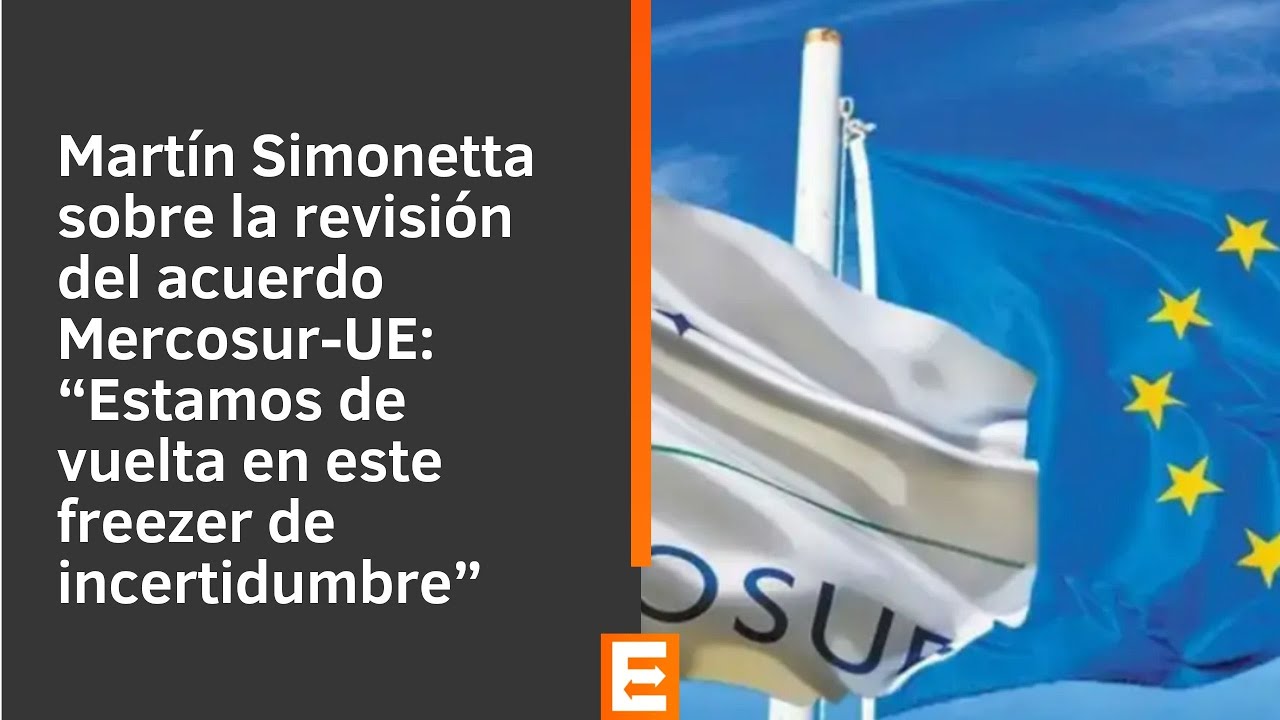 Simonetta sobre el acuerdo Mercosur-UE: “Estamos de vuelta en este freezer de incertidumbre”