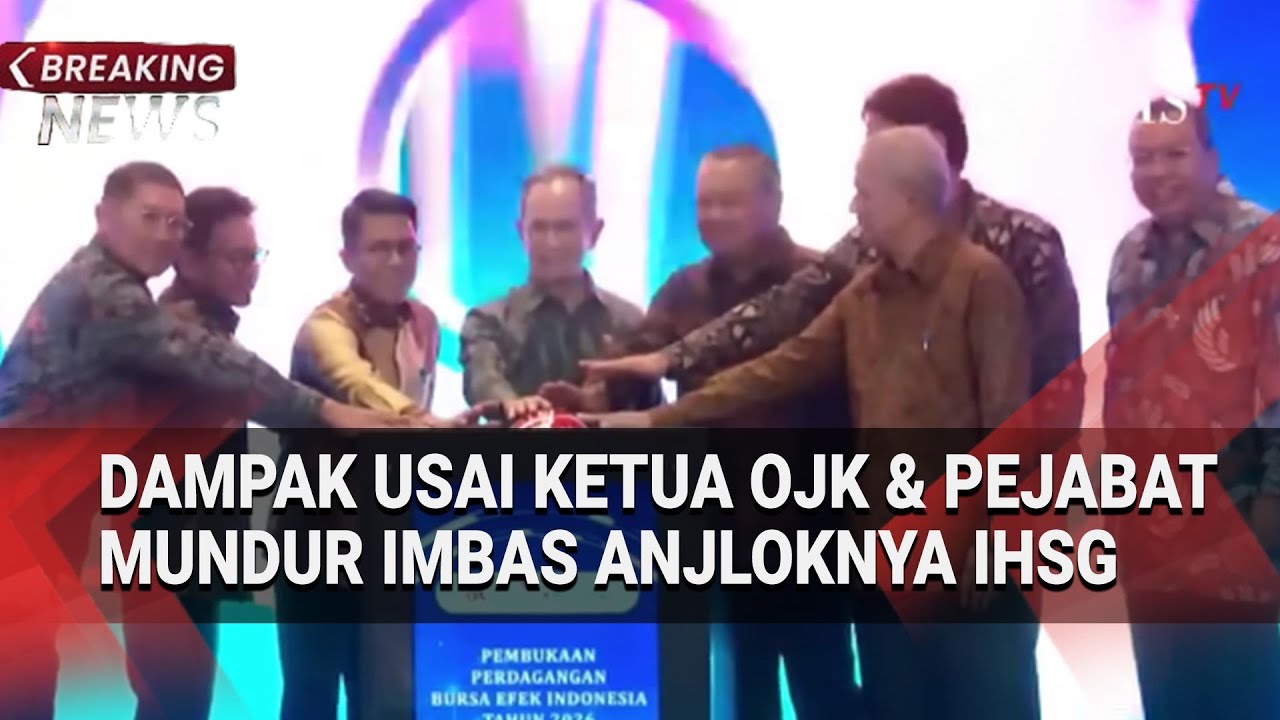 Dampak Usai Ketua OJK & Pejabat Mundur Imbas Anjloknya IHSG