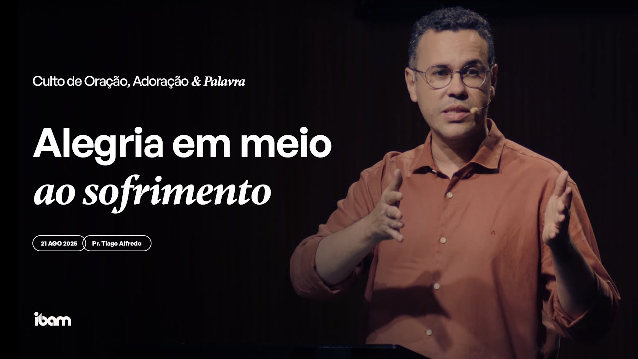 Alegria em meio ao sofrimento - Pr. Tiago Alfredo - 21/08/2025