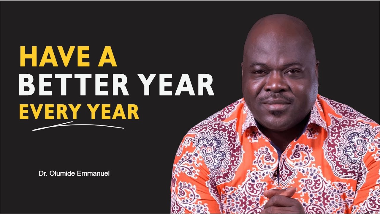 The Practical way to make Every Single Year Better | Dr. Olumide Emmanuel