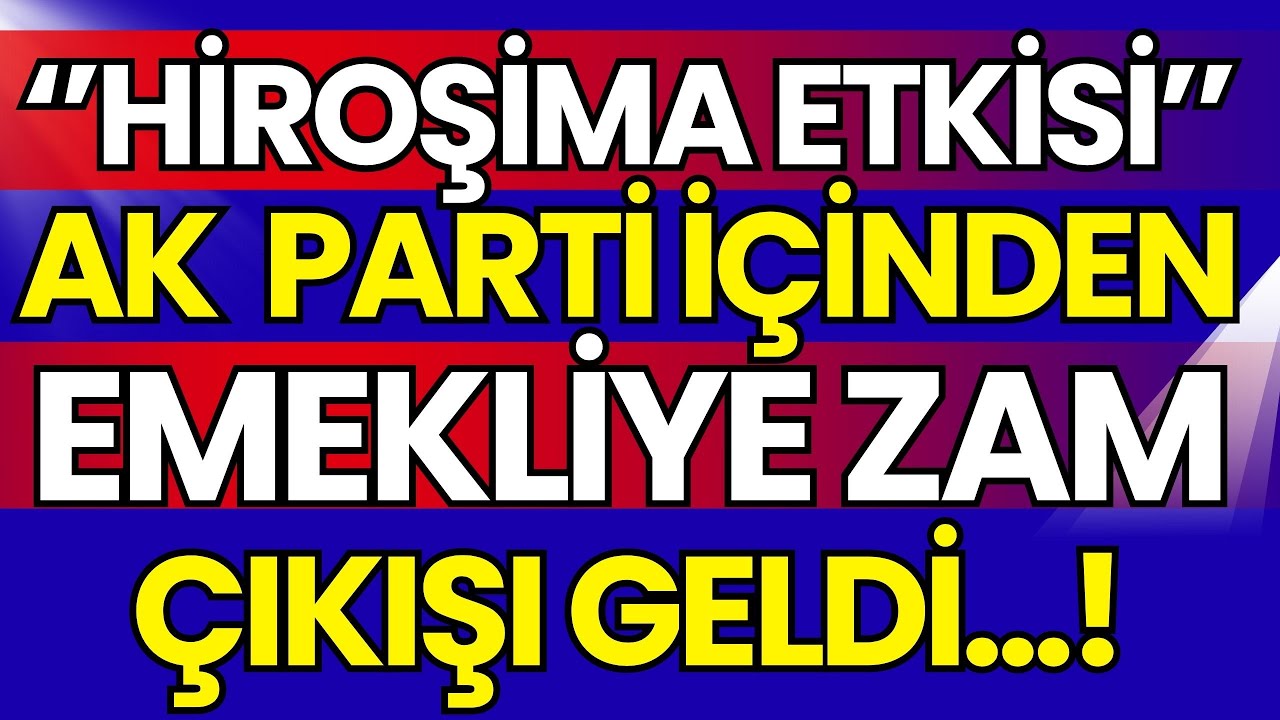 AK Parti İçinden Emekliye Zam Çıkışı: ‘Hiroşima Etkisi Yapar’ | 450 Bin TL Savunması: ‘Öyle Demedim’