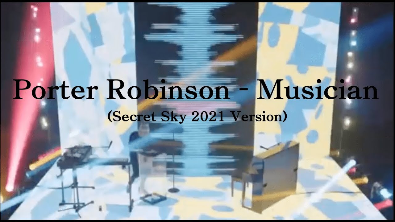 Porter Robinson - Musician (Secret Sky 2021 Version)