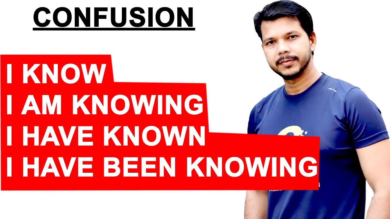 HAVE KNOWN || AM KNOWING || HAVE BEEN KNOWING || KNOW