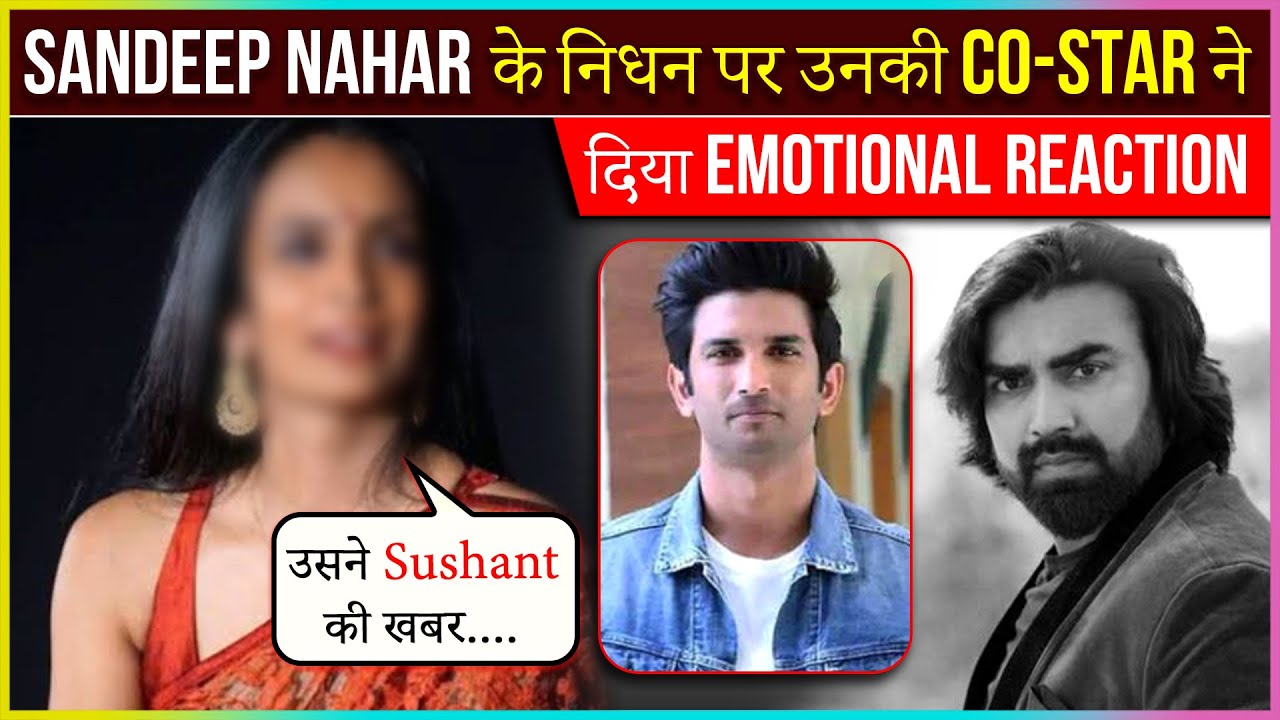 This Popular Star REVEALS That Sandeep Nahar Was Affected By Sushant Singh Rajput's Demise