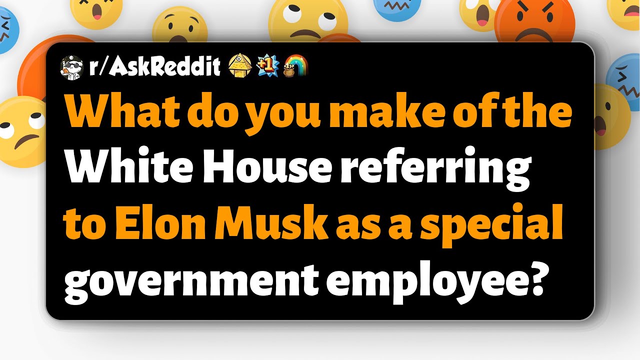 r/AskReddit | Thoughts on the White House calling Elon Musk a 'special government employee'?