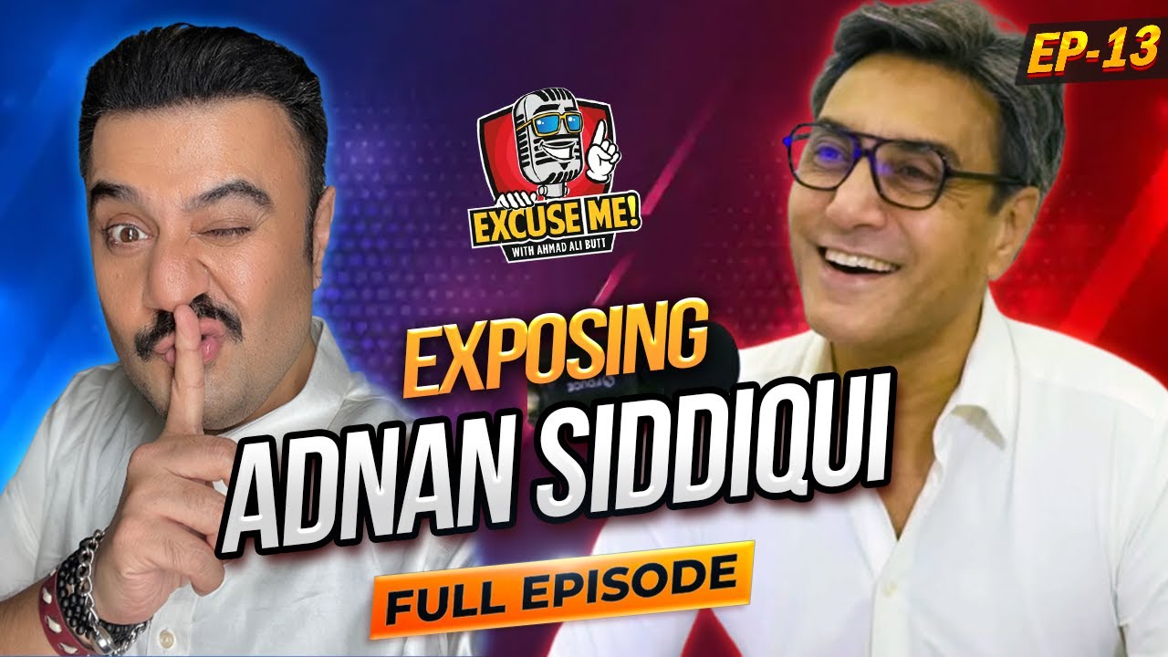 Excuse Me with Ahmad Ali Butt | Ft. Adnan Siddiqui | Full Episode 13 | Exclusive Interview
