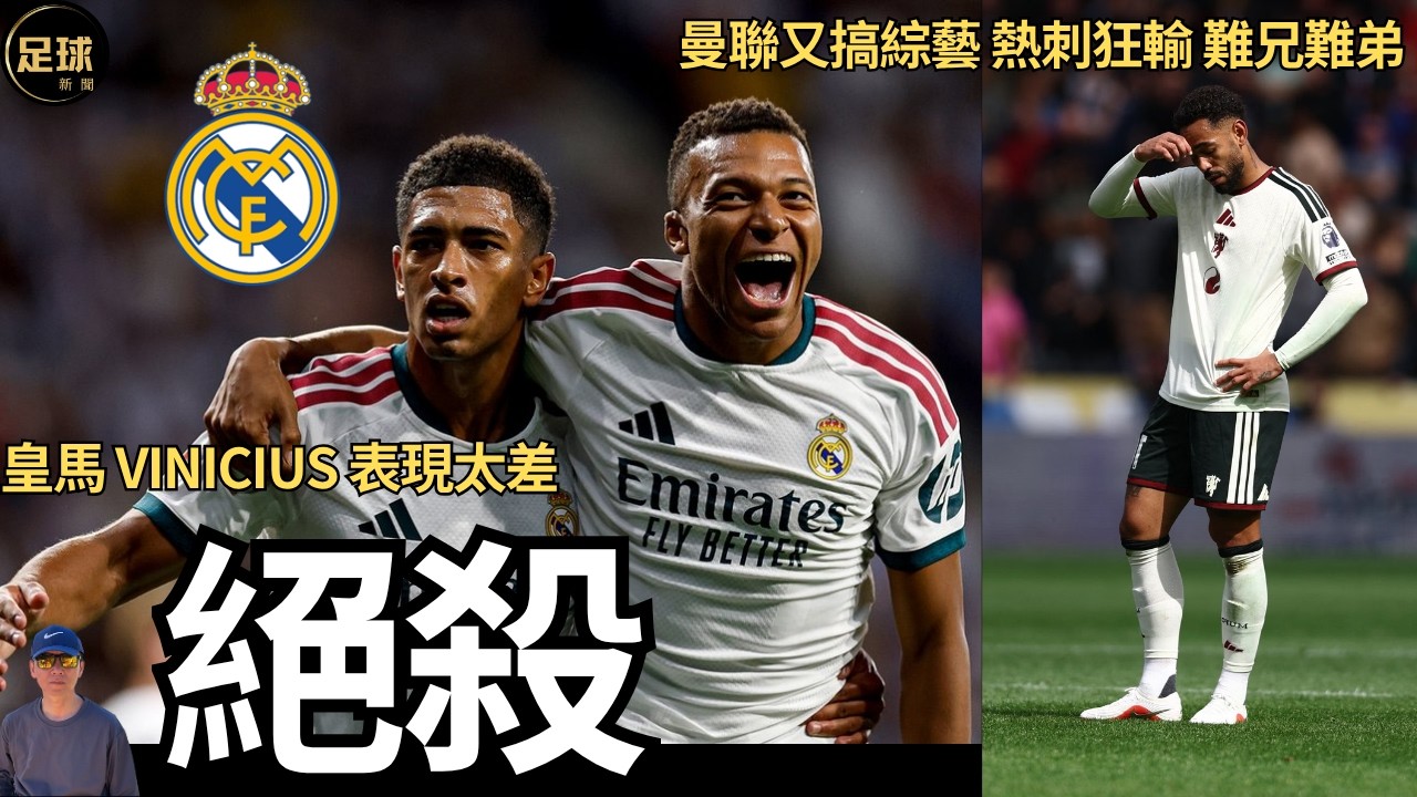 Real Madrid Vinicius 表現太差 曼聯又搞綜藝 熱刺狂輸 難兄難弟 最新轉會新聞