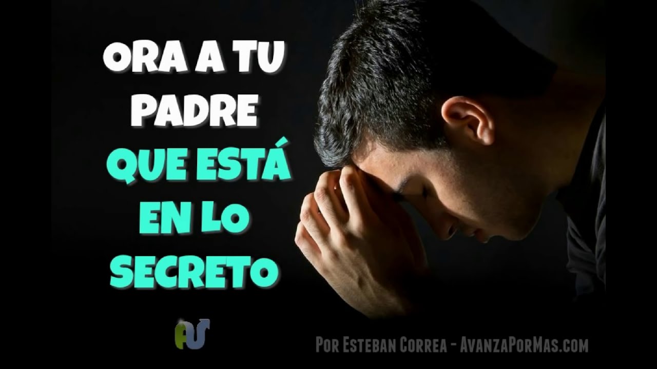 ORA A TU PADRE QUE VE EN LO SECRETO y te recompensar&aacute; en P&uacute;blico REFLEXIONES de Dios Pa26
