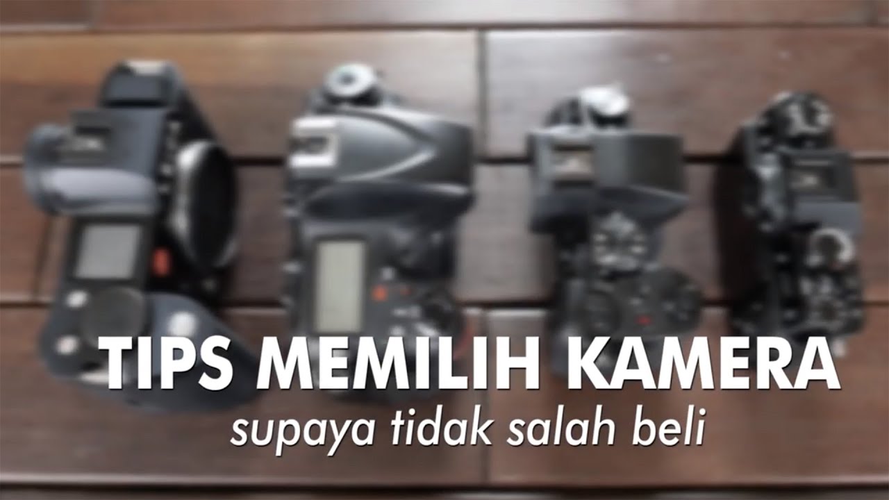 Tips membeli kamera supaya gak Nyesel salah pilih