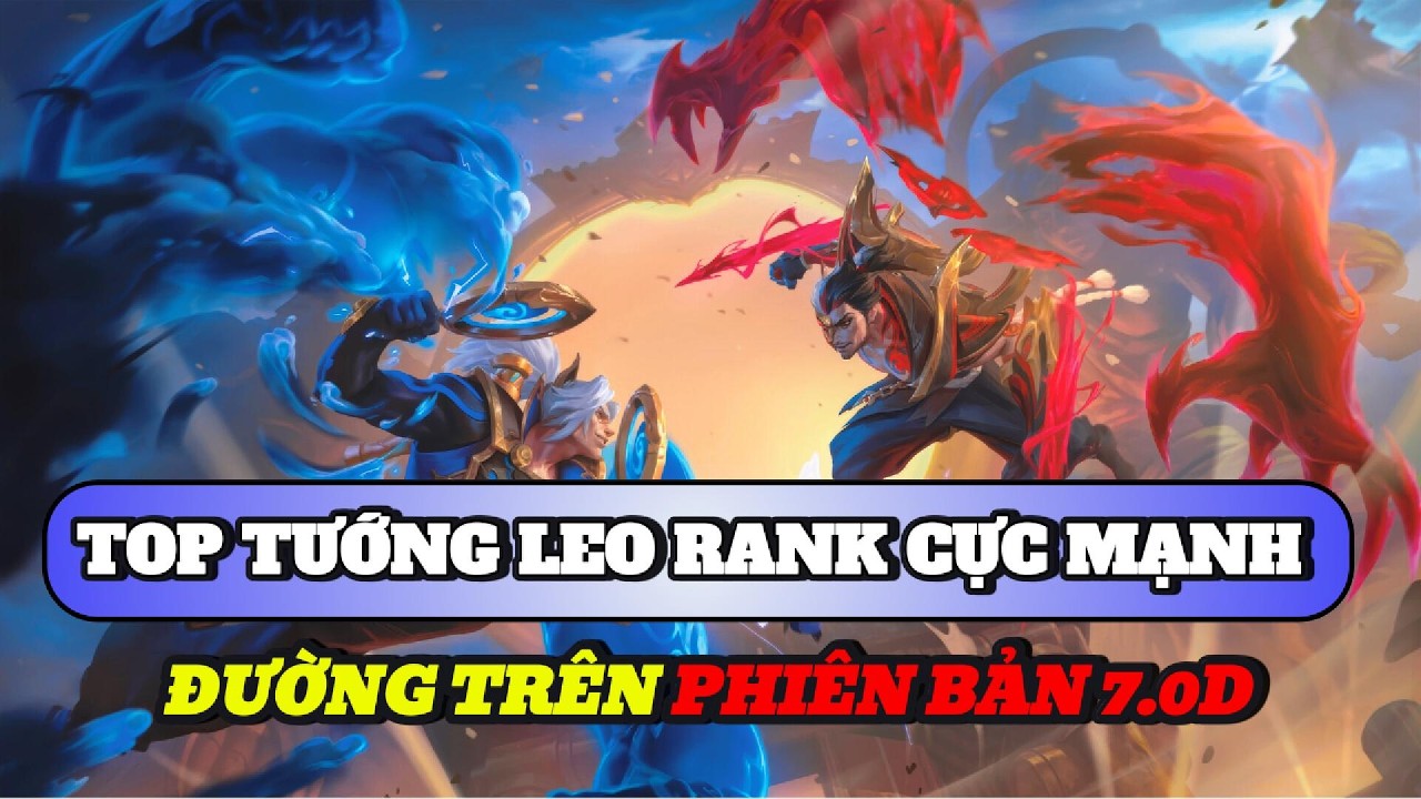 Học chơi tốc chiến #567: Top tướng leo rank cực mạnh đường trên phiên bản 7.0D