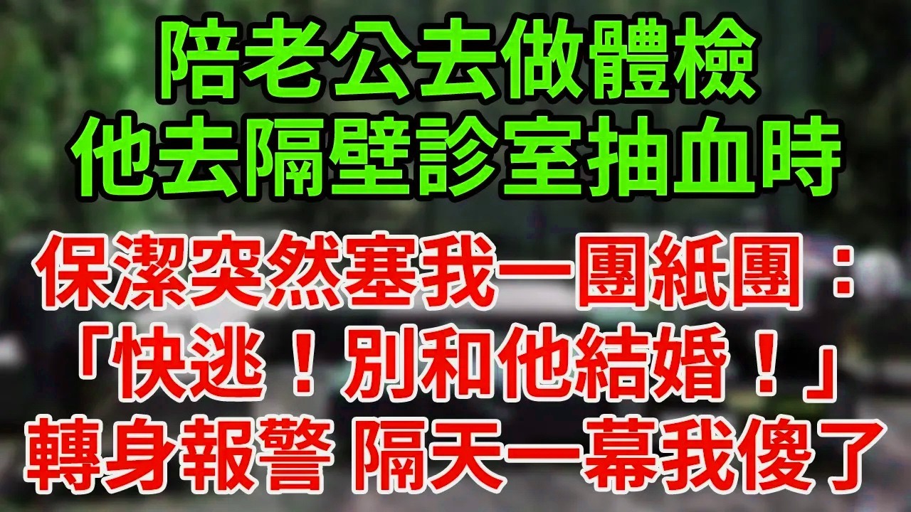 陪老公去做體檢，他去隔壁診室抽血時，保潔突然塞我一團紙團：「快逃！別和他結婚！」轉身報警 隔天一幕我傻了#為人處世#養老#中年