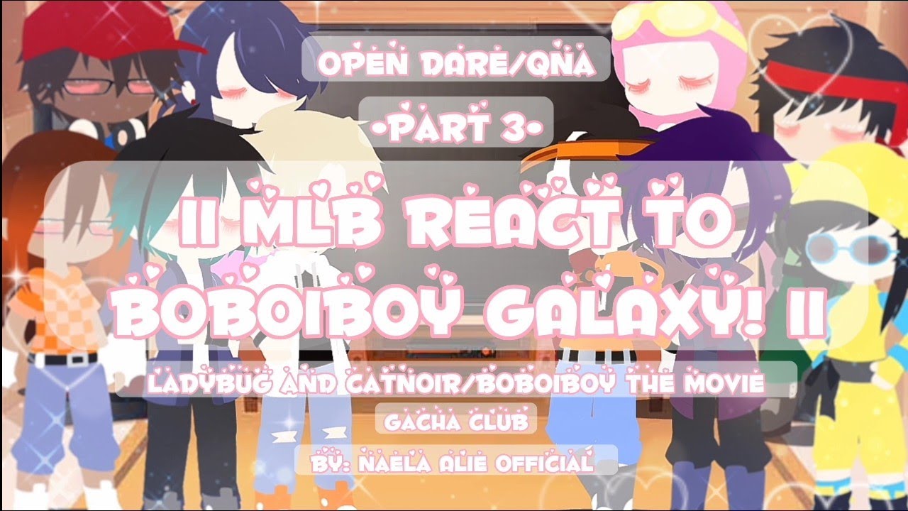 || MLB REACT TO BOBOIBOY GALAXY! || Part 3 || Ladybug&Catnoir/Boboiboy the Movie || open dare/QNA ||