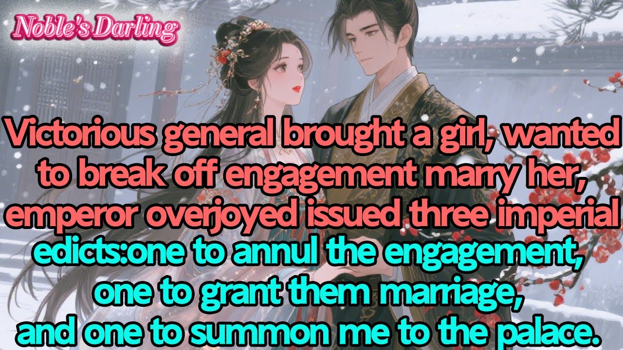 General wants to marry another.Emperor issued three edicts:annulment,betrothal,summon me to palace
