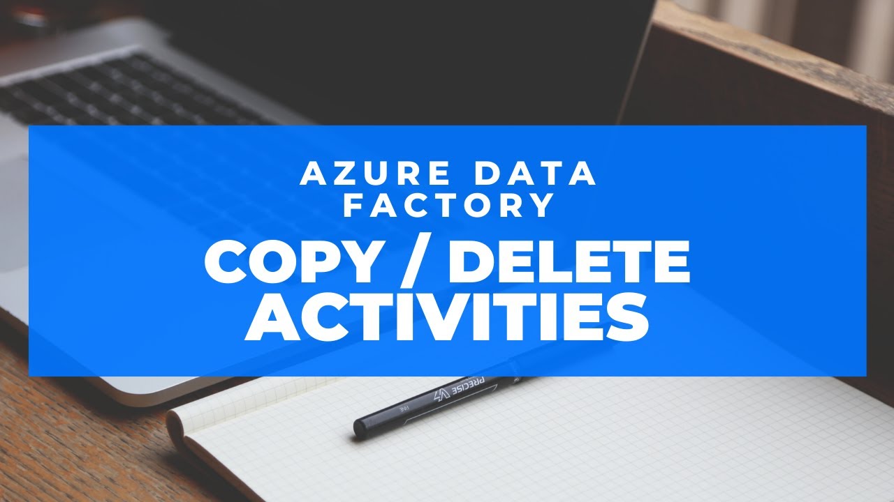 Azure Data Factory - Copy and Delete Activities (Part 5)