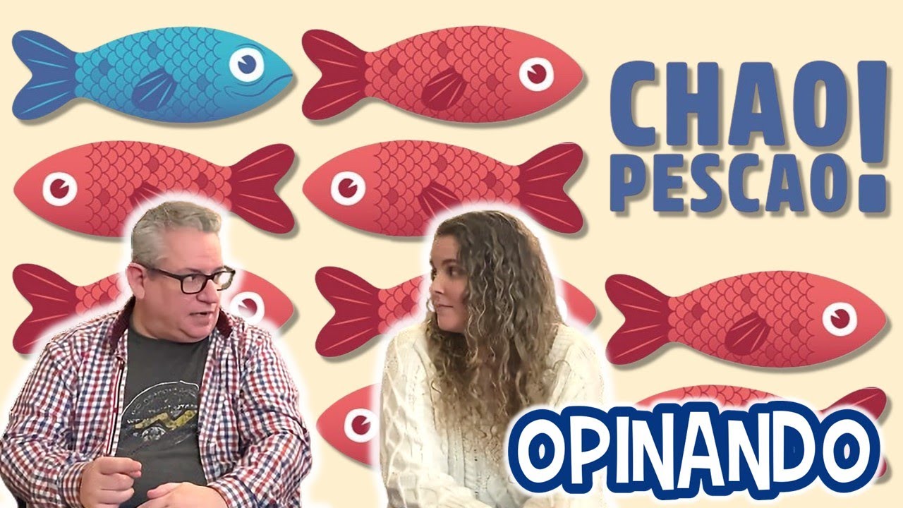 CHAO PESCAO! | opinando