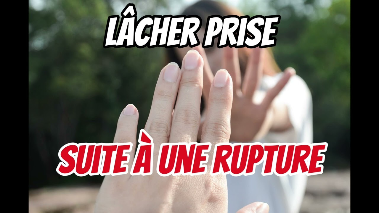 Lâcher prise suite à une rupture amoureuse : 3 conseils