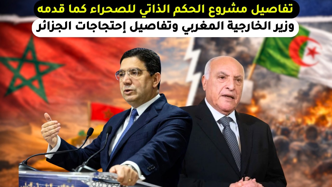 تفاصيل مشروع الحكم الذاتي للصحراء كما قدمه وزير الخارجية المغربي وتفاصيل إحتجاجات الجزائر