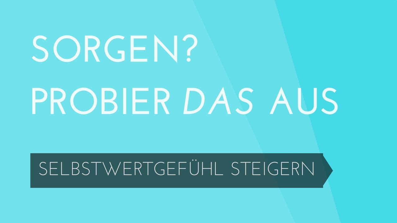 Sorgst Du Dich? Probiere das aus - Selbstwertgef&uuml;hl steigern #20