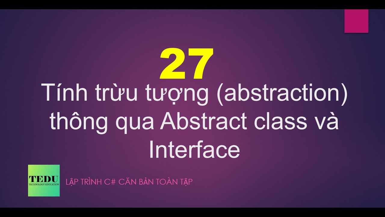 C# căn bản - Bài 27: Tính trừu tượng (Abstraction) với Abstract Class và Interface |  TEDU