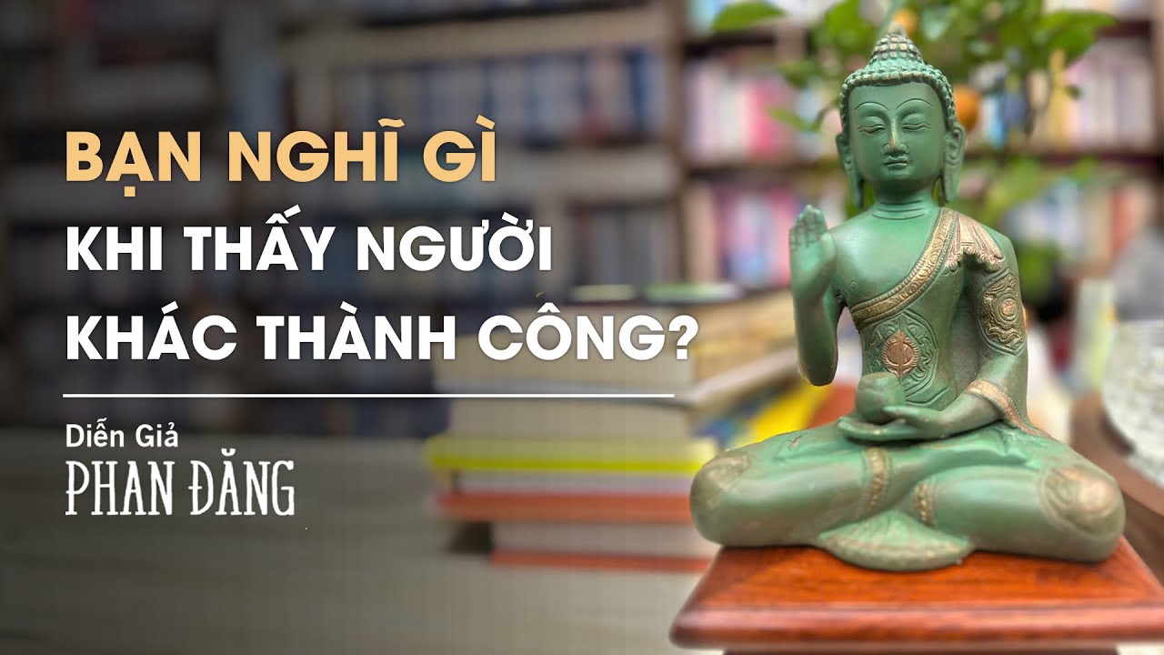 Bạn nghĩ gì khi thấy người khác Thành Công? | Diễn Giả Phan Đăng