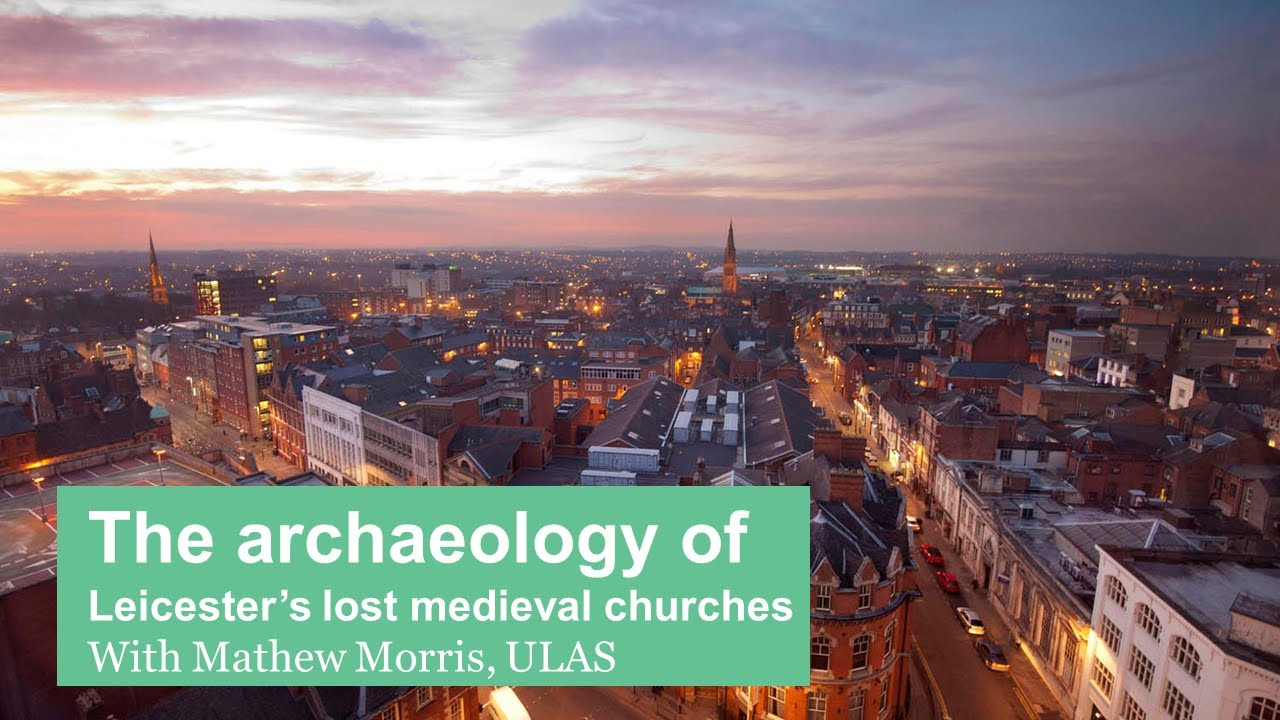 The archaeology of Leicester's lost medieval churches with Mathew Morris