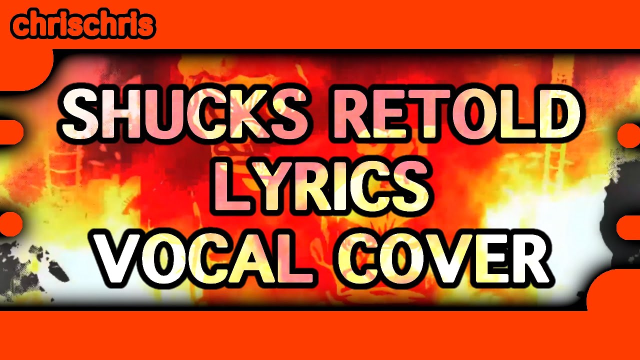 SHUCKS RETOLD V3 LYRICS [Vocal Cover]